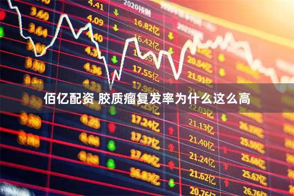 佰亿配资 胶质瘤复发率为什么这么高